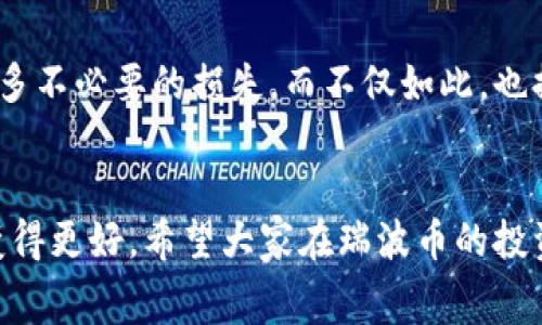 在瑞波币的海洋中，怎样搭建你的“金沙财富”钱包，手续费划算才是王道！
瑞波币, 钱包手续费, 加密货币钱包, 数字资产/guanjianci

引言：在数字资产的海洋中启航
在这个信息技术蓬勃发展的时代，加密货币已成为投资新宠，瑞波币（XRP）作为其中的一位佼佼者，更是受到了众多投资者的青睐。想象一下，拥有这样一个数字“宝藏”的感觉，就像是在财富的海洋中乘风破浪，如何不让自己在犀利的市场中遭遇风浪，选择一个合适的数字钱包就是开船的第一步。不过，搭建钱包的过程就像是一场冒险，手续费这道关卡更是让许多人头疼不已。那么，怎样才能在瑞波币的投资航程中，提高效益，降低手续费呢？

什么是瑞波币及其市场地位？
在我们深入探讨钱包的搭建之前，有必要了解一下瑞波币的基本知识。瑞波币它伴随着区块链技术的出现而诞生，尤其在金融领域中引发了广泛的关注。它不仅仅是一种数字货币，更是由瑞波网络支持的金融支付协议，致力于实现快速、低成本的国际支付。就像一个优雅的船长，瑞波币在加密货币的海洋中稳稳掌舵，虽然市场竞争激烈，但它凭借着技术创新和战略布局，不断巩固着自己的市场地位。

选择瑞波币钱包的原因
那么为何我们需要选择一个瑞波币钱包呢？答案很简单。数字货币的上涨潜力和实现价值的需求，刺激了人们对于安全和方便存储的追求。钱包就像你的保险箱，安全性是第一要务。华丽的外表固然重要，但功能更是关键。随着市场上各种选择的涌现，我们该如何选择适合自己的钱包呢？

瑞波币钱包的种类
不如先来看看市面上有哪些类型的瑞波币钱包。常见的钱包主要包括热钱包和冷钱包两大类。热钱包就像你随身携带的手机，便捷而灵活，满足你随时随地交易的需求；而冷钱包则是你家里的保险箱，提供了更高的安全性，适合长期保存。就这样，一个热闹又平衡的“家庭”就形成了！

钱包手续费的构成解析
在考虑钱包时，我们不能忽视手续费的问题。手续费就像是你在海洋中航行时的油费，避免让它快消耗掉你的财富。瑞波币的转账手续费通常是非常低的，几乎是微乎其微的。不过，一旦选择了不合适的交易平台或钱包，手续费就可能像海浪一样，蹭蹭蹭地上涨。因此，了解手续费的构成、各种平台间的差异，才是确保你航行顺利的关键。

选择一个合适的瑞波币钱包
现在，来到了选择钱包的时刻。首先，我们需要考虑钱包的安全性，有些钱包采用了多重验证机制，可以防止黑客入侵。其次，便捷性也是一个重要指标，操作简单让你在交易时不再手忙脚乱。此外，选择支持高效转账的网络也非常重要，以避免不必要的手续费开销。而大多数瑞波币钱包都允许用户自定义手续费，这可谓是“自由选择”的体现，可不要错过了！

瑞波币钱包手续费优惠策略
在你选择了适合自己的钱包之后，如何尽量减少手续费呢？可以考虑以下几种策略：
ul
li提前了解各大钱包的交易手续费标准，有些平台会在特定时间段推出优惠活动；/li
li定期查看市场情况，选择低手续费的时机进行交易；/li
li利用跨平台交易的优势，将手续费投入到收益更高的交易中；/li
li参与瑞波币相关的社区活动，及时获取相关的消息和优惠信息。/li
/ul

幽默小插曲：数字资产的烦恼
当然，投资之路不可能一帆风顺。谁还没点小烦恼呢？每当我尝试去理解复杂的手续费计算，脑海中总会浮现出一幕戏：我拿着一张交易明细单，如同拿着一张地图，却发现看不懂上面的符号，不知所措。显然，在这条充满未知的航道上，只有不断学习才能使我们变得更加从容，才能在海洋中游刃有余。

安心存储，化烦恼为力量
为了解决手续费的问题，我们也可考虑多种存储方式，比如利用硬件钱包来保管我们的数字资产，这就像在海上启航前为自己准备一艘稳固的船只。硬件钱包虽需要初期投入，但安全度高，能够有效杜绝很多不必要的损失。而不仅如此，也提高了你的财富管理能力。这一切的努力，都是为了让你的航行更加安全，风浪尽量小。

总结：在瑞波币钱包中掌控财富
总的来说，搭建一个适合自己的瑞波币钱包，加上合理控制手续费，是在这片数字资产海洋中航行的必要技能。虽然在过程中我们可能会遭遇种种问题，但只需保持冷静，善用一切可用的资源，就能让生活变得更好。希望大家在瑞波币的投资道路上，顺风顺水，收获满满！