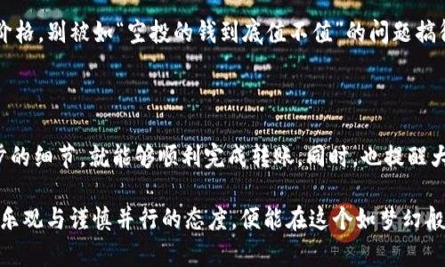 关于TP钱包空投能否转移到其他钱包的问题，首先，我们需要对TP钱包和空投的概念有所了解。

### 什么是TP钱包？

TP钱包（TokenPocket Wallet）是一款流行的多链数字货币钱包，支持多种区块链资产的存储、转账和交易。用户可以通过TP钱包管理自己的加密货币资产，参与去中心化应用（DApp），以及接收空投等。

### 空投是什么？

空投（Airdrop）是指某个项目团队将其代币或币种免费分发给社区用户的活动，通常是为了推广新项目、增加用户活跃度或奖励 loyal users。用户在某个时间段内只需完成特定的任务（如关注社交媒体、分享帖子等），就可以获得空投的代币。

### TP钱包的空投能否转移？

总的来说，TP钱包中获得的空投资产是可以转移到其他钱包的。以下是几个主要步骤和注意事项：

1. 确保资产已到账
首先，确认你的TP钱包已经成功接收到空投的代币。你可以在钱包的资产页面查看是否有新的代币显示，并确保数量正确。记得仔细查看“未确认”和“已确认”状态，有些空投可能需要一些时间才能在区块链上确认。

2. 找出目标钱包地址
如果你打算转移空投代币到其他钱包，首先需要找到目标钱包的地址。每个钱包都对应一个唯一的地址，确保你复制的是正确的地址。不过，复制地址也要小心，像“谁把自己给复制错了，才不会自己给自己上绳子呢？”

3. 授权转账操作
在TP钱包中，你需要选中要转移的代币，点击“转账”按钮。在输入目标钱包地址时，建议再次确认，确保不会出现错误。你还需要设置转账的金额，记得留一些小额的代币作为手续费哦，避免出现“有钱却不能转”的尴尬。

4. 等待交易确认
完成转账请求后，系统会将交易记录上链，等待其他节点确认。这个过程通常只需要几分钟，视具体的网络拥堵情况而定。在此期间，你可以做一些轻松的事情，比如喝一杯咖啡，等着自己的代币如小鸟一样飞向另一个钱包。

5. 确认到帐
转账完成后，记得查看目标钱包，确认是否已经收到空投的代币。每当这时，我的心情就像被小鸟叼回来的宝藏一样开心，”我已经成功搬家了！”

### 常见问题及注意事项

1. 所有空投代币都能转移吗？
虽然大部分情况下空投代币是可以转移的，但有些项目的代币可能在初始阶段会有锁仓机制或者转移限制。建议在参与空投前，先阅读项目的相关白皮书或公告，确保了解相关的限制条款。

2. 如何确保安全？
在进行转账操作时，保持警觉和小心，尤其要注意不要误入钓鱼网站或下载恶意软件。正如网络安全专家所言：“你最好的盾牌就是你的好奇心。” 不要轻易相信陌生来源的转账请求。

3. 能否转移到交易所？
一般情况下，你完全可以将TP钱包的空投代币转移到交易所钱包。只需要输入交易所生成的存款地址，随后按照转账流程操作即可。不过，某些交换平台可能会要求最低充值额度，确保你已满足所有条件。

4. 空投代币的价值如何判断？
每个空投的代币市值可能会有所波动，可以通过相关区块链浏览器或去中心化交易平台了解实时价格。别被如“空投的钱到底值不值”的问题搞得焦虑，市场永远是不可预测的，你就带着你的代币继续你的财富之旅吧。

### 小结

总体而言，TP钱包中的空投是可以转移到其他钱包的。只要你按照正确的流程操作，仔细确认每一步的细节，就能够顺利完成转账。同时，也提醒大家在进行空投参与时，务必提高警惕，安全第一！

如同每一次步入新领域，你永远都无法预知前方是平坦的道路还是布满荆棘的挑战；但只要你抱持乐观与谨慎并行的态度，便能在这个如梦幻般的加密货币世界中找到属于自己的那份财富与快乐。未来的路，值得期待！