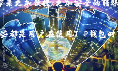 关于“T P钱包转钱包有手续费吗？”这个问题，答案取决于具体的转账方式和钱包服务提供商的政策。通常，许多数字钱包在进行转账时可能会收取一定的手续费用，但也有一些钱包服务提供商在特定情况下（如同一钱包内转账）可能不收取任何费用。下面，让我们详细探讨这个话题。

1. 什么是T P钱包？
在数字货币和移动支付日益普及的今天，T P钱包是一个吸引人的选择。T P钱包不仅支持各种数字货币的存储、交易和转账，还为用户提供了便捷的交易体验。作为一种数字资产管理工具，T P钱包的功能日益完善，用户只需通过手机等设备即可轻松管理自己的资产。

2. 为什么选择T P钱包？
T P钱包的选择不仅仅因为其功能强大，更因为它的安全性和便捷性。就像在繁忙的城市中寻找一条捷径，T P钱包帮助用户快速而安全地完成交易。用户可以在几秒钟内完成转账，而无需长时间等待或者支付高额的手续费。

3. T P钱包转账的手续费问题
当我们谈论转账时，手续费往往是一个让人皱眉的词。大家可能会想：“我只是想给朋友转个钱，为什么还要花额外的手续费呢？”这就牵扯到钱包服务提供商的不同政策。一般来说，转账手续费可能会受到以下几个因素的影响：
ul
li转账方式：不同的转账方式可能会收费不同，比如即时转账与普通转账。/li
li转账金额：某些钱包在转账金额较大时可能会收取更高的手续费。/li
li用户的地理位置：有些付款服务会根据用户的位置设定不同的费用。/li
li优惠活动：有些平台会提供特定的优惠活动，吸引用户进行转账，可能在这段时间内免除手续费。/li
/ul

4. 转账手续费的透明度
在选择钱包时，透明的手续费结构是至关重要的。想象一下，您在与朋友共进晚餐时，突然服务员告诉你要收取额外的“开心费”，这会让你感到多么的不舒服！所以，选择一个能够清晰展示手续费的T P钱包，才能让你的数字生活更加顺畅。

5. 如何减少转账手续费？
为了减少在T P钱包中转账时的手续费，用户可以考虑以下几个小建议：
ul
li使用同一钱包内的转账：通常在同一个钱包内进行转账是免费的，何不选择这种方式呢？就像在家里借东西，既省时又省力。/li
li关注优惠活动：很多钱包平台会定期推出活动，用户不妨多留意一下，以便享受免手续费或减免手续费的机会。/li
li选择合适的转账方式：了解各类转账方式的手续费政策，选择最合适的方式进行转账，这样就可以实现经济支付。/li
li适时寻找其他钱包：如果某个钱包长期收取高额手续费，不妨考察一下其他平台，看看是否有更划算的选择。/li
/ul

6. T P钱包的未来与发展
随着科技发展和金融科技的不断进步，T P钱包也在不断更新迭代。就像一只优雅的天鹅，逐渐在电子支付的湖泊中翩翩起舞。未来，让我们期待T P钱包能带来更加便捷、更加安全的转账体验，进一步降低手续费，让每一位用户享受到无障碍的数字生活。谁还没点小烦恼呢？不妨把这些烦恼留给未来的自己，再也不需要为转账手续费而忧虑！

7. 结束语
总结来说，T P钱包在转账时是否收取手续费主要取决于具体的转账情况和服务提供商的政策。了解相关费用结构、注意优惠活动、选择适当的转账方式，这些都是用户在使用T P钱包时可以考虑的办法。希望本文能够帮助你更清晰地理解T P钱包的手续费问题，让你的数字财务生活更加轻松惬意！

在充满变化的数字货币世界，T P钱包作为一款灵活的移动钱包，为用户提供了便利，这正是现代人们追求简便和快捷生活的体现。