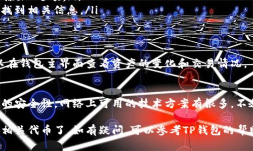 在TP钱包（Trust Wallet）中添加NEAR区块链和相关代币的步骤如下：

第一步：下载和安装TP钱包
如果你还没有安装TP钱包，首先需要去应用商店（如Google Play或Apple App Store）下载并安装TP钱包。确保下载的是官方版本，以保证安全性。

第二步：创建或导入钱包
打开TP钱包，您可以选择创建新的钱包或导入已有的钱包。如果是新用户，请按照步骤创建一个新钱包，并记下您的助记词以备将来使用。

第三步：添加NEAR区块链
在TP钱包中，您需要手动添加NEAR网络。通常，TP钱包会自动支持多条主流区块链，但有时您可能需要手动添加。
ol
li在TP钱包主界面，找到并点击“钱包”选项。/li
li然后，向下滚动到“区块链”或“添加区块链”的选项，查找是否已提供NEAR网络。如果没有，需要手动添加。/li
li如果需要手动添加，选择“添加自定义网络”，输入NEAR网络的相关信息，包括网络名称、RPC URL、链ID等（网络信息可以在NEAR的官方网站上找到）。/li
/ol

第四步：添加NEAR代币
成功添加NEAR区块链后，接下来就是添加NEAR代币。在TP钱包中，通常会有以下步骤：
ol
li在钱包中，点击“添加代币”按钮。/li
li查找NEAR，如果找到，直接添加。如果没有找到，请选择“自定义添加”选项。/li
li输入NEAR的合约地址，您可以在NEAR官方或区块链浏览器上找到相关信息。/li
/ol

第五步：完成和查看资产
完成代币添加后，您应该可以在TP钱包中看到NEAR代币。您可以在钱包主界面查看资产的变化和交易情况。

最后的小提示
在使用TP钱包管理NEAR资产时，一定要确保您的助记词和私钥的安全性。网络上可用的技术方案有很多，不乏一些小妙招来保护您的数字资产。记住，谁还没有点小烦恼呢？

通过上述步骤，您就可以轻松地在TP钱包中添加NEAR区块链和相关代币了。如有疑问，可以参考TP钱包的帮助文档或社区说明。