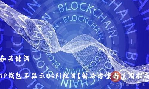 和关键词

TP钱包不显示DeFi栏目？解决方案与使用指南