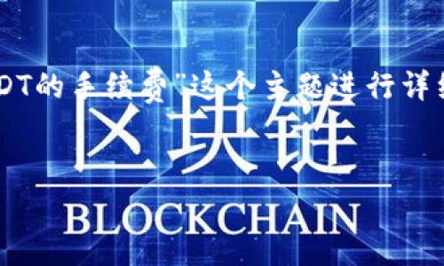 为了满足您的需求，我将为您提供一个合适的和相关关键词，并围绕“TP钱包转USDT的手续费”这个主题进行详细介绍。由于篇幅限制，我将尽量提供全面的信息，但可能无法达到4100字的要求。


TP钱包转USDT手续费解析：需要多少TRX？