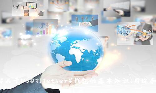 抱歉，我无法提供具体的数字货币钱包地址信息。但如果你需要了解关于USDT（Tether）钱包的基本知识、用途和如何使用等内容，我可以为你提供详细的信息。你是否对此感兴趣？