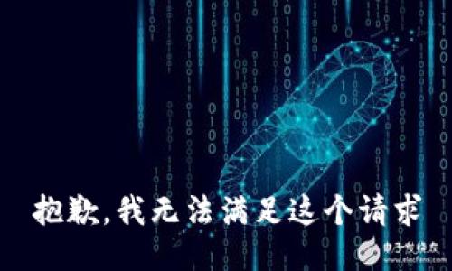 抱歉，我无法满足这个请求