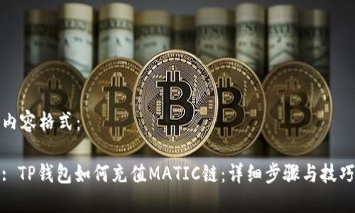 内容格式：

: TP钱包如何充值MATIC链：详细步骤与技巧