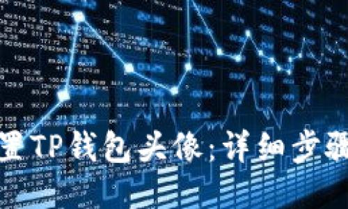 如何设置TP钱包头像：详细步骤与技巧