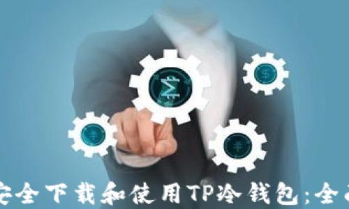
如何安全下载和使用TP冷钱包：全面指南