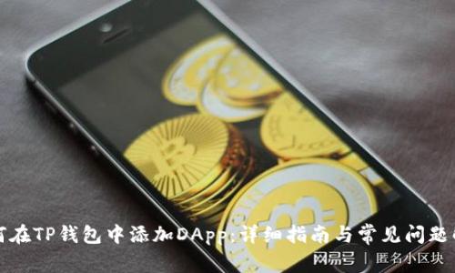 如何在TP钱包中添加DApp：详细指南与常见问题解答