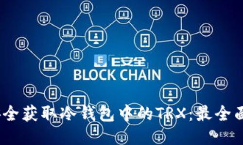:如何安全获取冷钱包中的TRX：最全面的指南