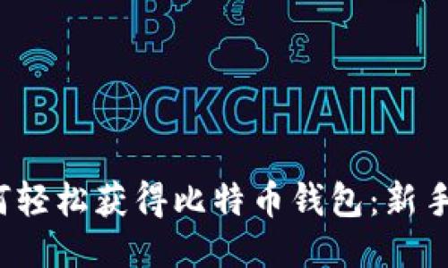  如何轻松获得比特币钱包：新手指南