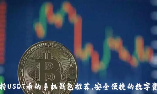   
十大支持USDT币的手机钱包推荐，安全便捷的数字资产管理