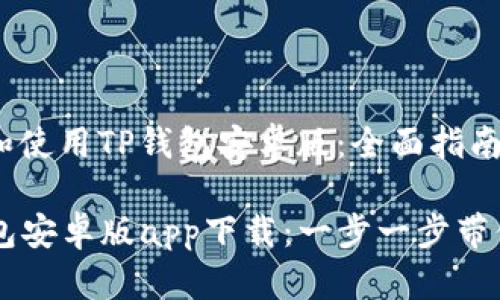 如何下载和使用TP钱包安卓版：全面指南

codeTP钱包安卓版app下载：一步一步带你轻松上手