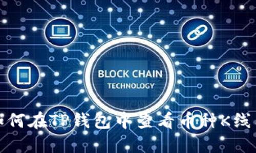  如何在TP钱包中查看币种K线图？