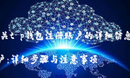 注意: 本文将提供有关t p钱包注册账户的详细信息，以下是结构化内容。

如何注册t p钱包账户：详细步骤与注意事项