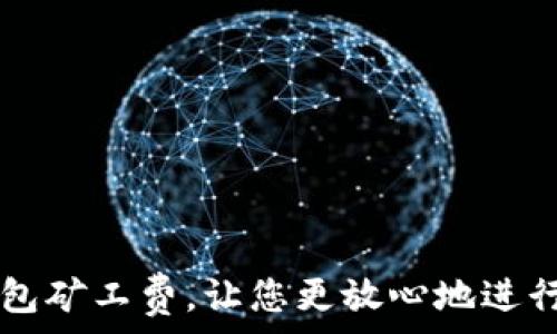   
如何降低TP钱包矿工费，让您更放心地进行加密货币交易