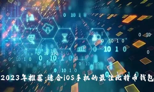 2023年推荐：适合iOS手机的最佳比特币钱包